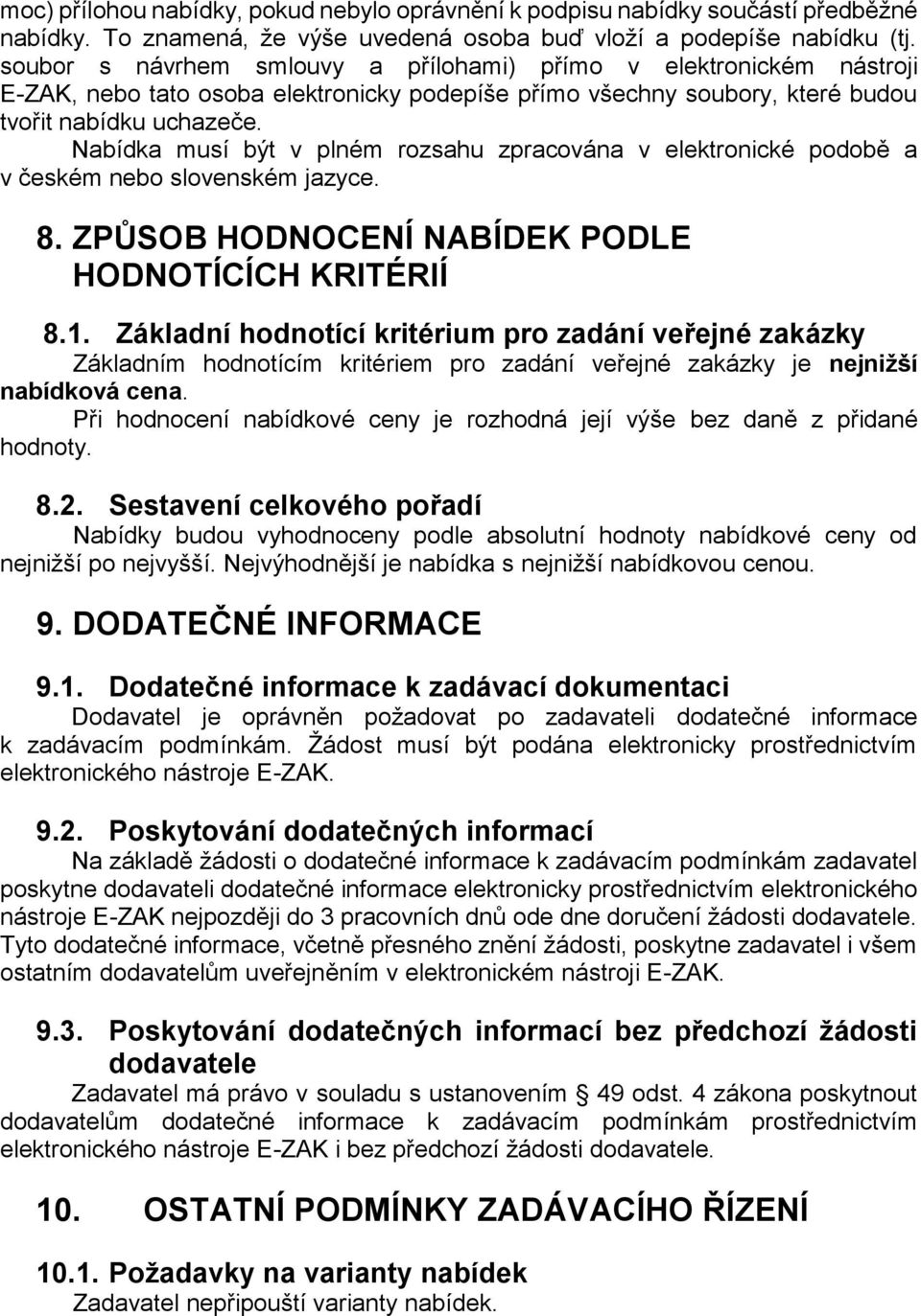 Nabídka musí být v plném rozsahu zpracována v elektronické podobě a v českém nebo slovenském jazyce. 8. ZPŮSOB HODNOCENÍ NABÍDEK PODLE HODNOTÍCÍCH KRITÉRIÍ 8.1.