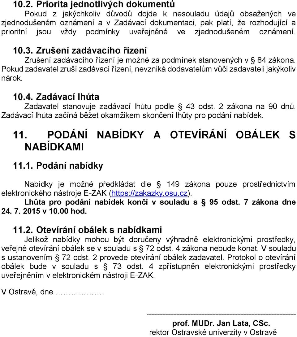 Pokud zadavatel zruší zadávací řízení, nevzniká dodavatelům vůči zadavateli jakýkoliv nárok. 10.4. Zadávací lhůta Zadavatel stanovuje zadávací lhůtu podle 43 odst. 2 zákona na 90 dnů.