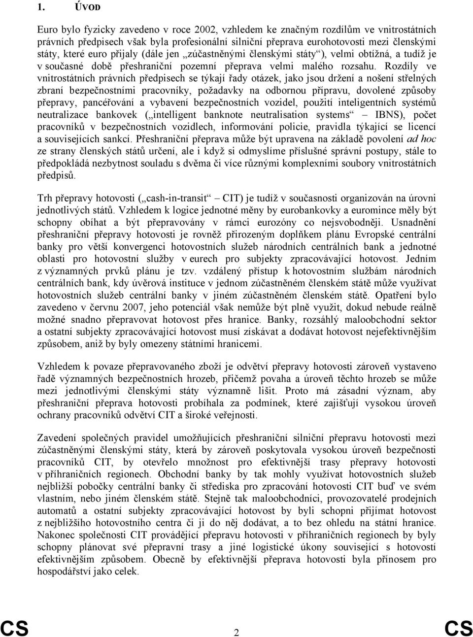 Rozdíly ve vnitrostátních právních předpisech se týkají řady otázek, jako jsou držení a nošení střelných zbraní bezpečnostními pracovníky, požadavky na odbornou přípravu, dovolené způsoby přepravy,