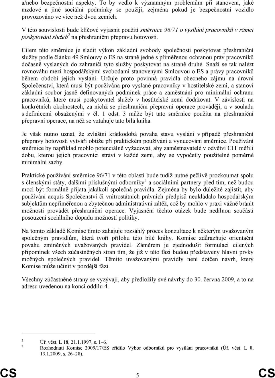 V této souvislosti bude klíčové vyjasnit použití směrnice 96/71 o vysílání pracovníků v rámci poskytování služeb 2 na přeshraniční přepravu hotovosti.