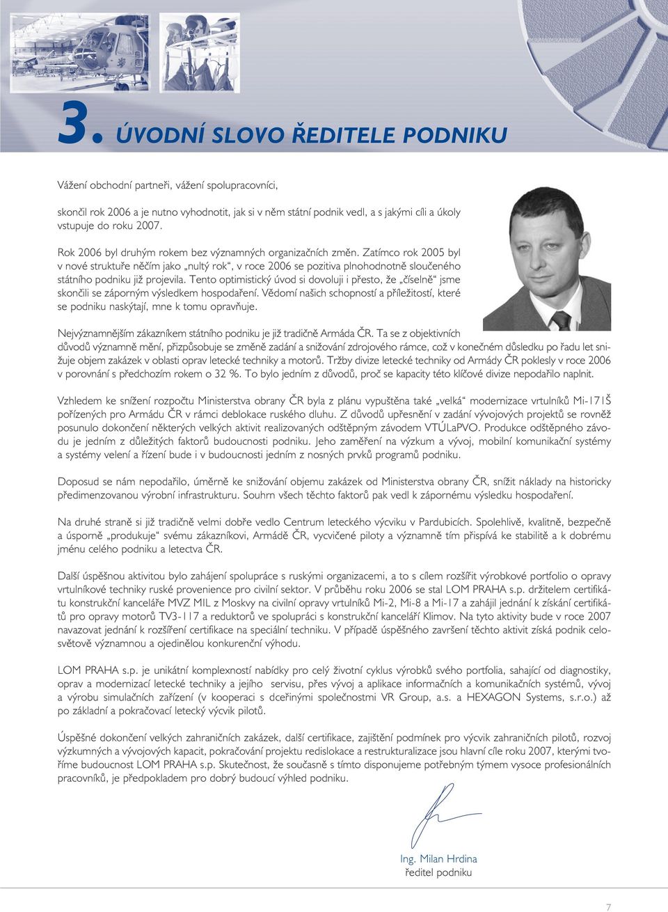 Zatímco rok 2005 byl v nové struktuře něčím jako nultý rok, v roce 2006 se pozitiva plnohodnotně sloučeného státního podniku již projevila.