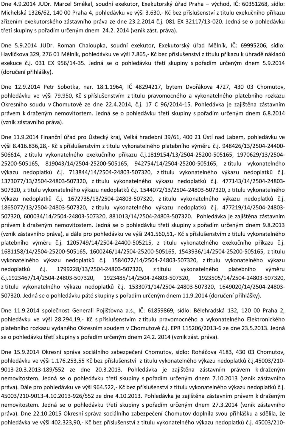 2. 2014 (vznik zást. práva). Dne 5.9.2014 JUDr. Roman Chaloupka, soudní exekutor, Exekutorský úřad Mělník, IČ: 69995206, sídlo: Havlíčkova 329, 276 01 Mělník, pohledávku ve výši 7.