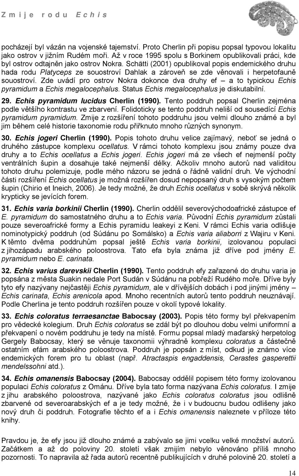 Schätti (2001) opublikoval popis endemického druhu hada rodu Platyceps ze souostroví Dahlak a zároveň se zde věnovali i herpetofauně souostroví.