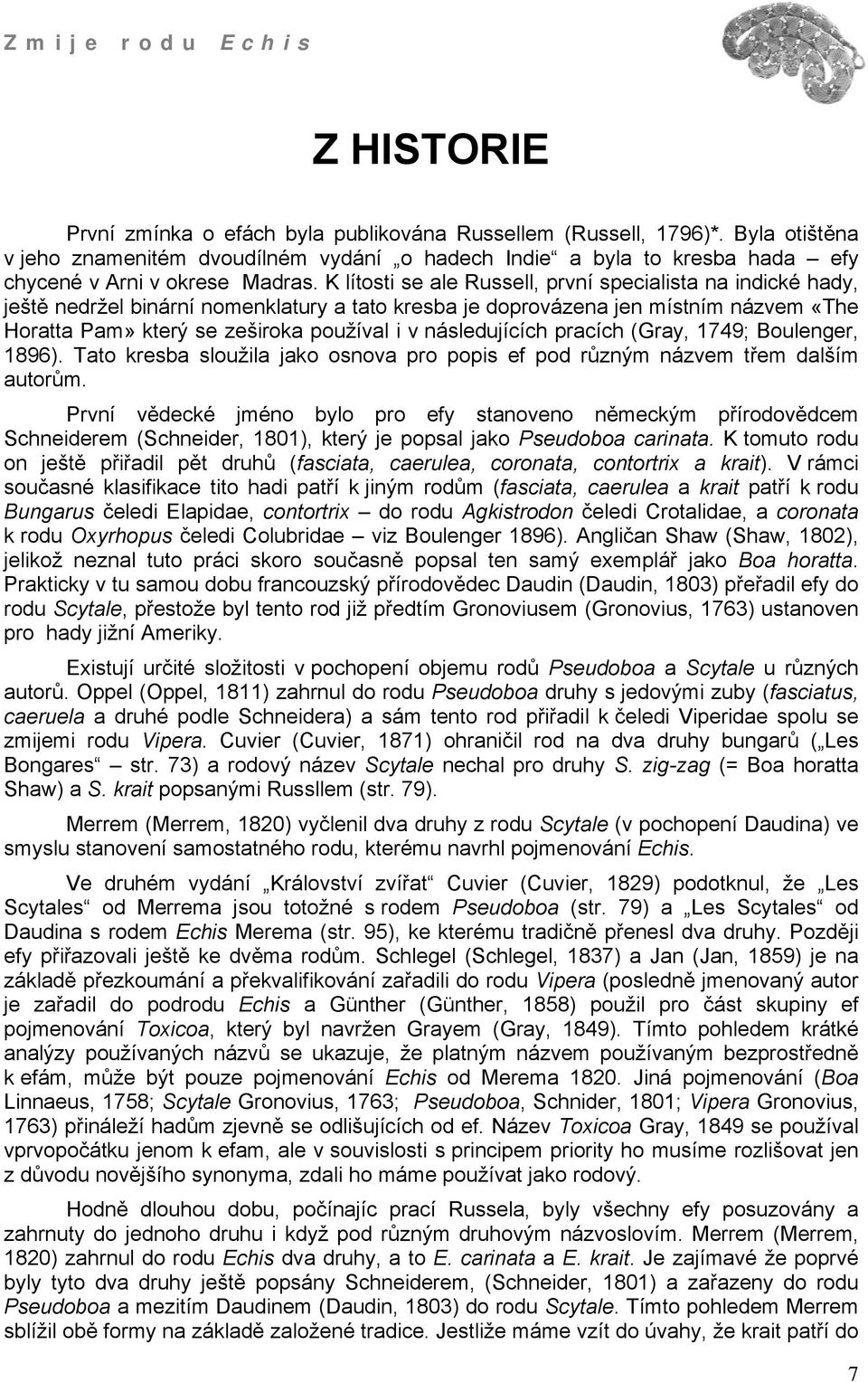 následujících pracích (Gray, 1749; Boulenger, 1896). Tato kresba sloužila jako osnova pro popis ef pod různým názvem třem dalším autorům.