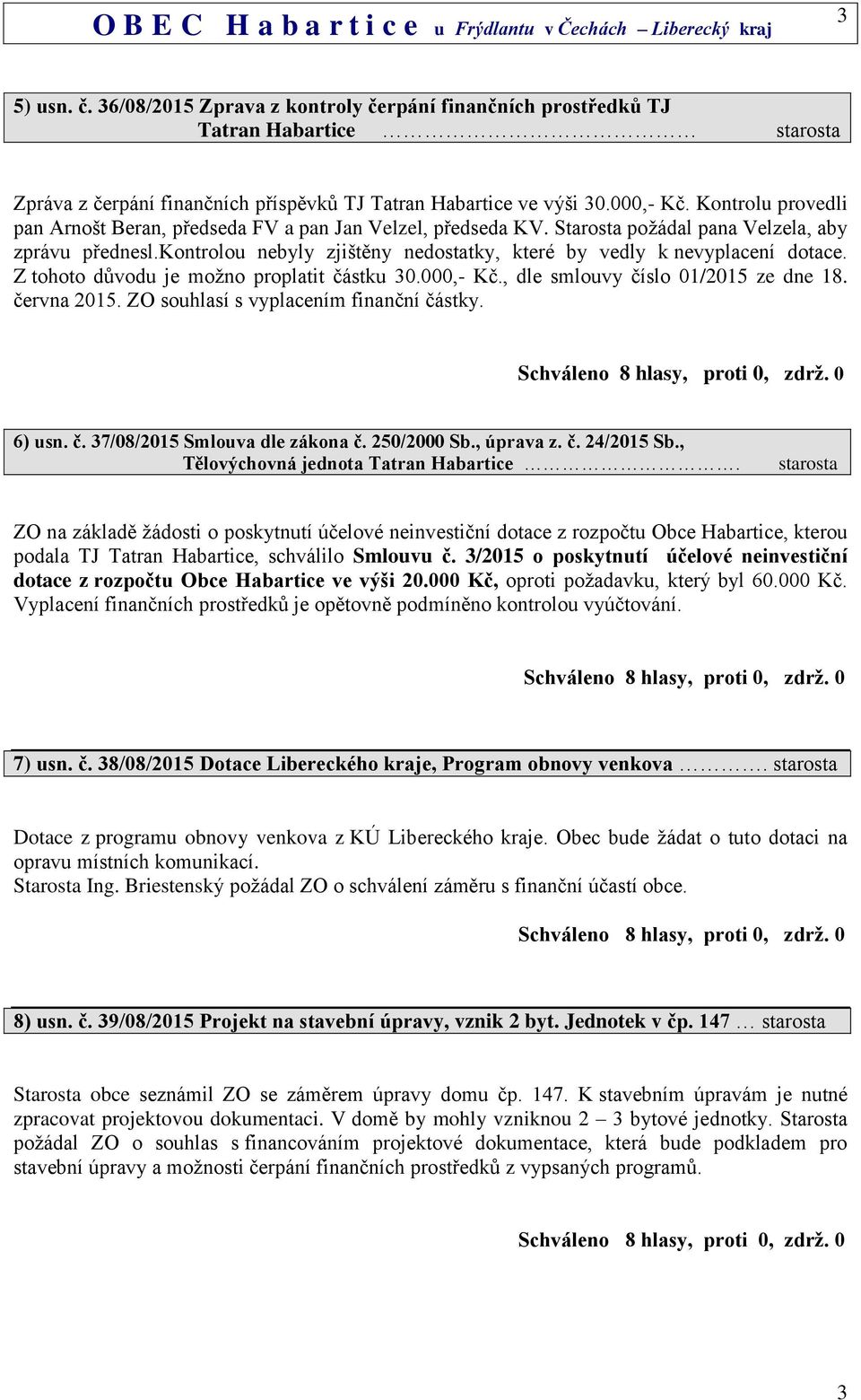 kontrolou nebyly zjištěny nedostatky, které by vedly k nevyplacení dotace. Z tohoto důvodu je možno proplatit částku 30.000,- Kč., dle smlouvy číslo 01/2015 ze dne 18. června 2015.