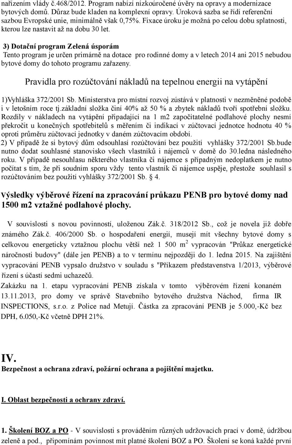 3) Dotační program Zelená úsporám Tento program je určen primárně na dotace pro rodinné domy a v letech 2014 ani 2015 nebudou bytové domy do tohoto programu zařazeny.