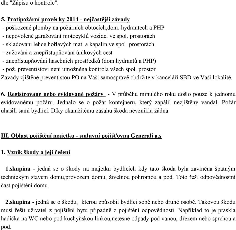 preventistovi není umožněna kontrola všech spol. prostor Závady zjištěné preventistou PO na Vaší samosprávě obdržíte v kanceláři SBD ve Vaší lokalitě. 6.