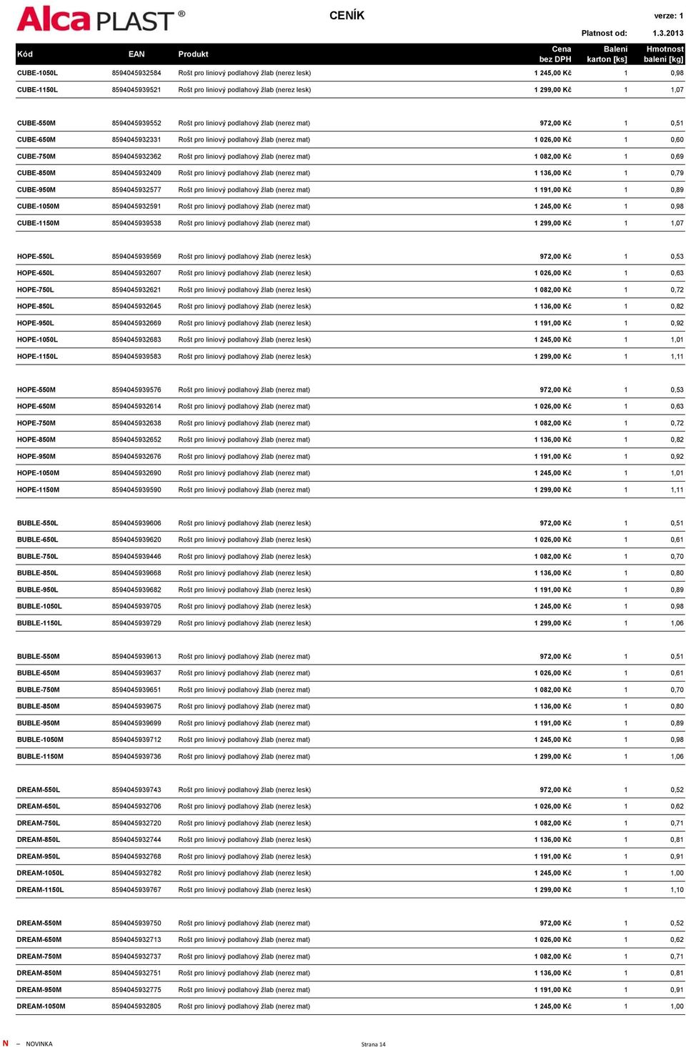 liniový podlahový žlab (nerez mat) 1 082,00 Kč 1 0,69 CUBE-850M 8594045932409 Rošt pro liniový podlahový žlab (nerez mat) 1 136,00 Kč 1 0,79 CUBE-950M 8594045932577 Rošt pro liniový podlahový žlab