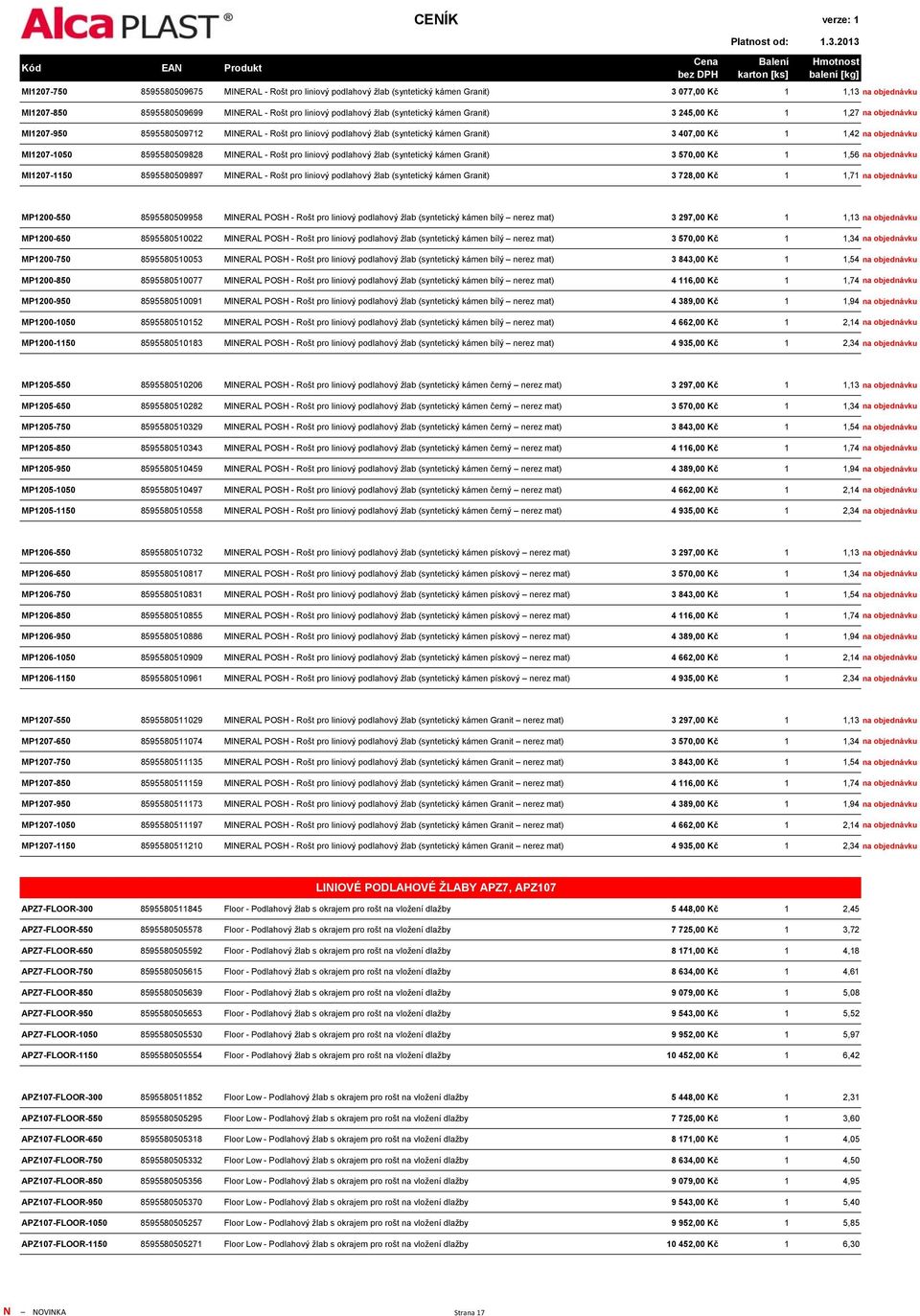 8595580509828 MINERAL - Rošt pro liniový podlahový žlab (syntetický kámen Granit) 3 570,00 Kč 1 1,56 na objednávku MI1207-1150 8595580509897 MINERAL - Rošt pro liniový podlahový žlab (syntetický