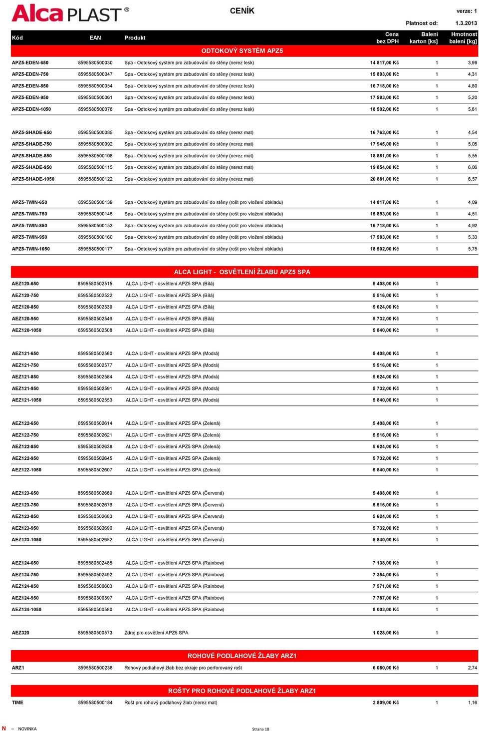 zabudování do stěny (nerez lesk) 17 583,00 Kč 1 5,20 APZ5-EDEN-1050 8595580500078 Spa - Odtokový systém pro zabudování do stěny (nerez lesk) 18 502,00 Kč 1 5,61 APZ5-SHADE-650 8595580500085 Spa -