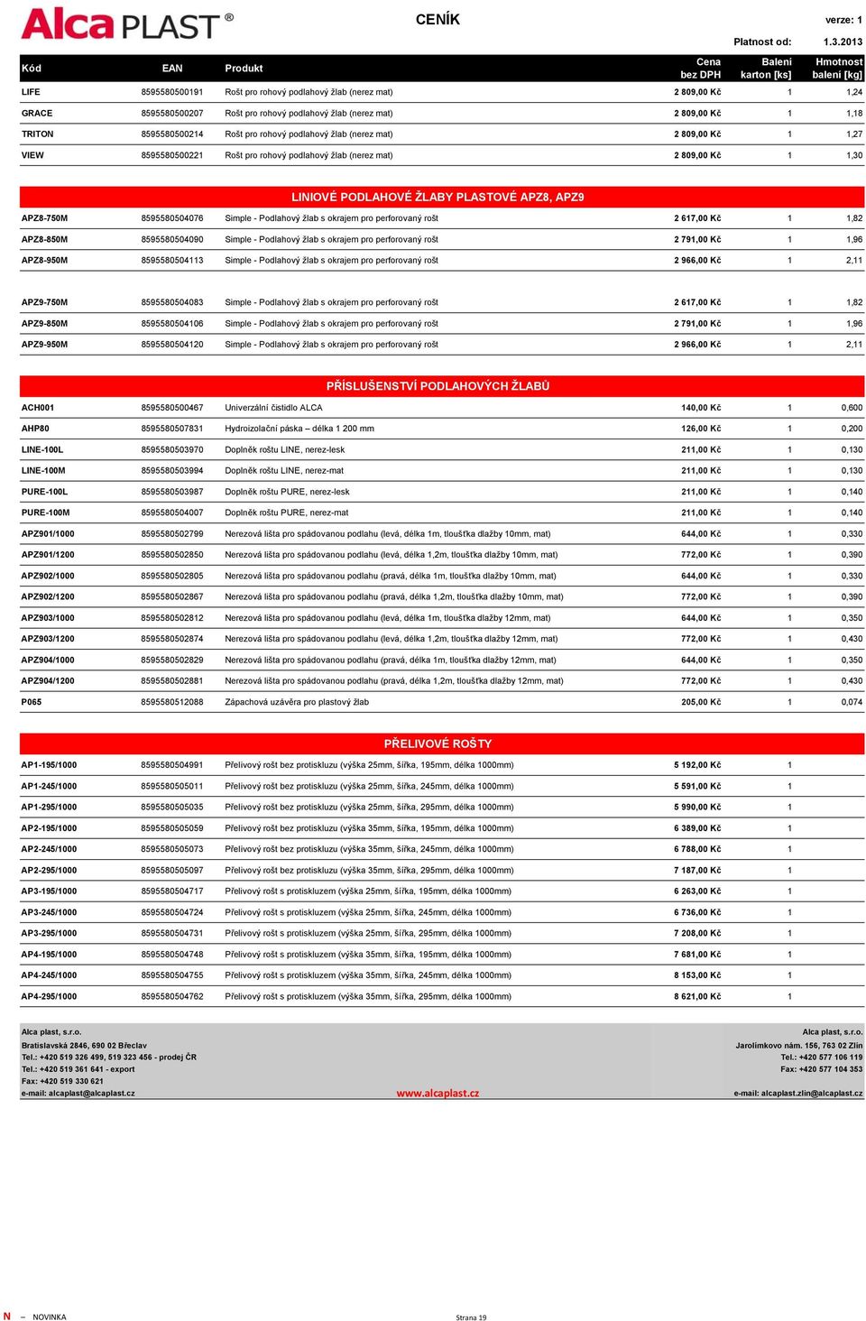 Simple - Podlahový žlab s okrajem pro perforovaný rošt 2 617,00 Kč 1 1,82 APZ8-850M 8595580504090 Simple - Podlahový žlab s okrajem pro perforovaný rošt 2 791,00 Kč 1 1,96 APZ8-950M 8595580504113