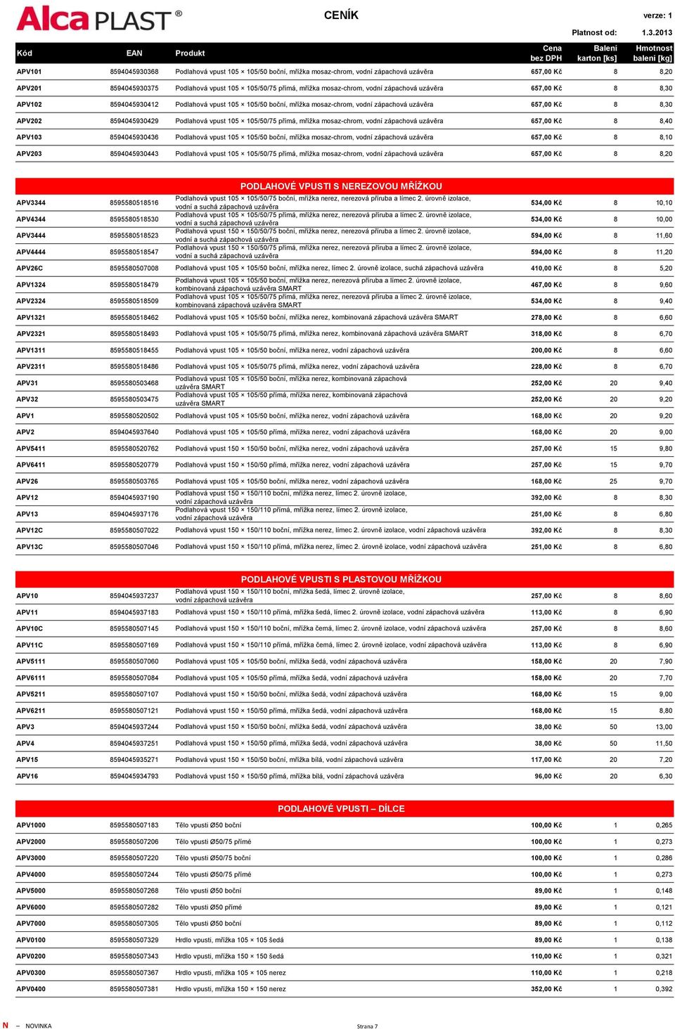 105/50/75 přímá, mřížka mosaz-chrom, vodní zápachová uzávěra 657,00 Kč 8 8,40 APV103 8594045930436 Podlahová vpust 105 105/50 boční, mřížka mosaz-chrom, vodní zápachová uzávěra 657,00 Kč 8 8,10