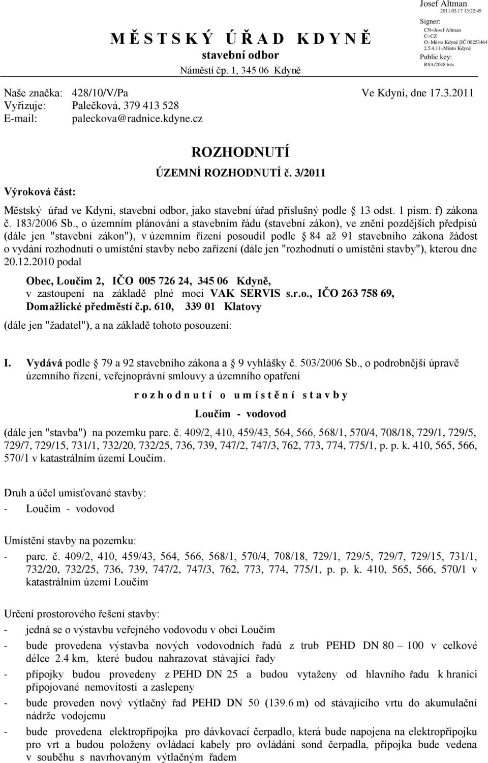 , o územním plánování a stavebním řádu (stavební zákon), ve znění pozdějších předpisů (dále jen "stavební zákon"), v územním řízení posoudil podle 84 aţ 91 stavebního zákona ţádost o vydání