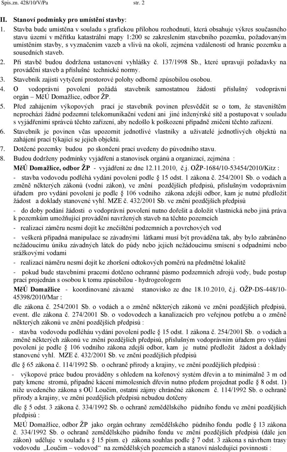 stavby, s vyznačením vazeb a vlivů na okolí, zejména vzdáleností od hranic pozemku a sousedních staveb. 2. Při stavbě budou dodrţena ustanovení vyhlášky č. 137/1998 Sb.