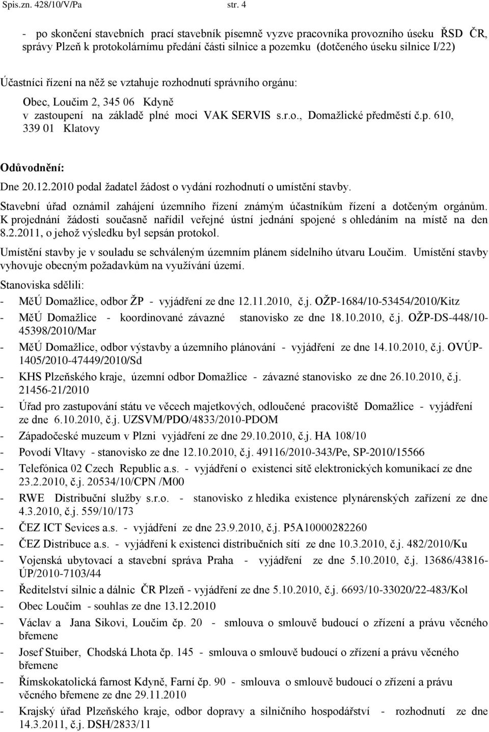 řízení na něţ se vztahuje rozhodnutí správního orgánu: Obec, Loučim 2, 345 06 Kdyně v zastoupení na základě plné moci VAK SERVIS s.r.o., Domaţlické předměstí č.p. 610, 339 01 Klatovy Odůvodnění: Dne 20.