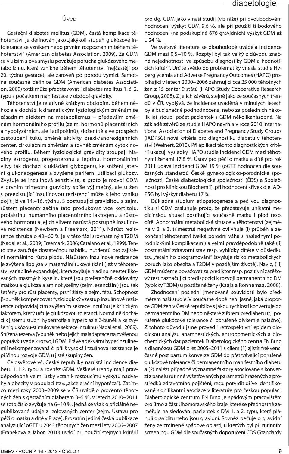 Samotná současná definice GDM (American diabetes Association, 2009) totiž může představovat i diabetes mellitus 1. či 2. typu s počátkem manifestace v období gravidity.