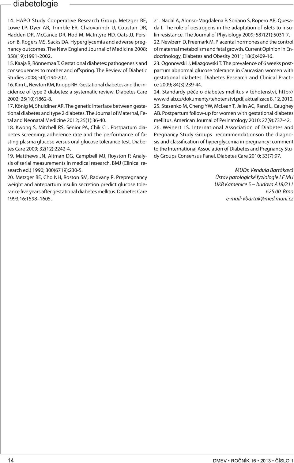 Gestational diabetes: pathogenesis and consequences to mother and offspring. The Review of Diabetic Studies 2008; 5(4):194-202. 16. Kim C, Newton KM, Knopp RH.