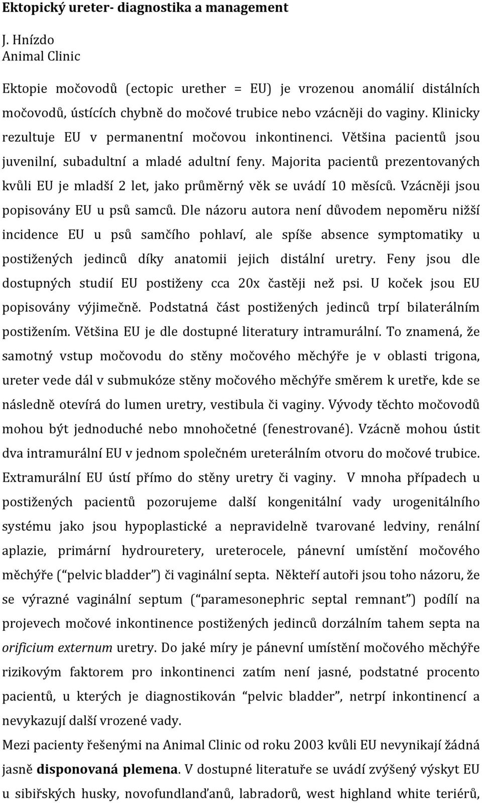 Klinicky rezultuje EU v permanentní močovou inkontinenci. Většina pacientů jsou juvenilní, subadultní a mladé adultní feny.