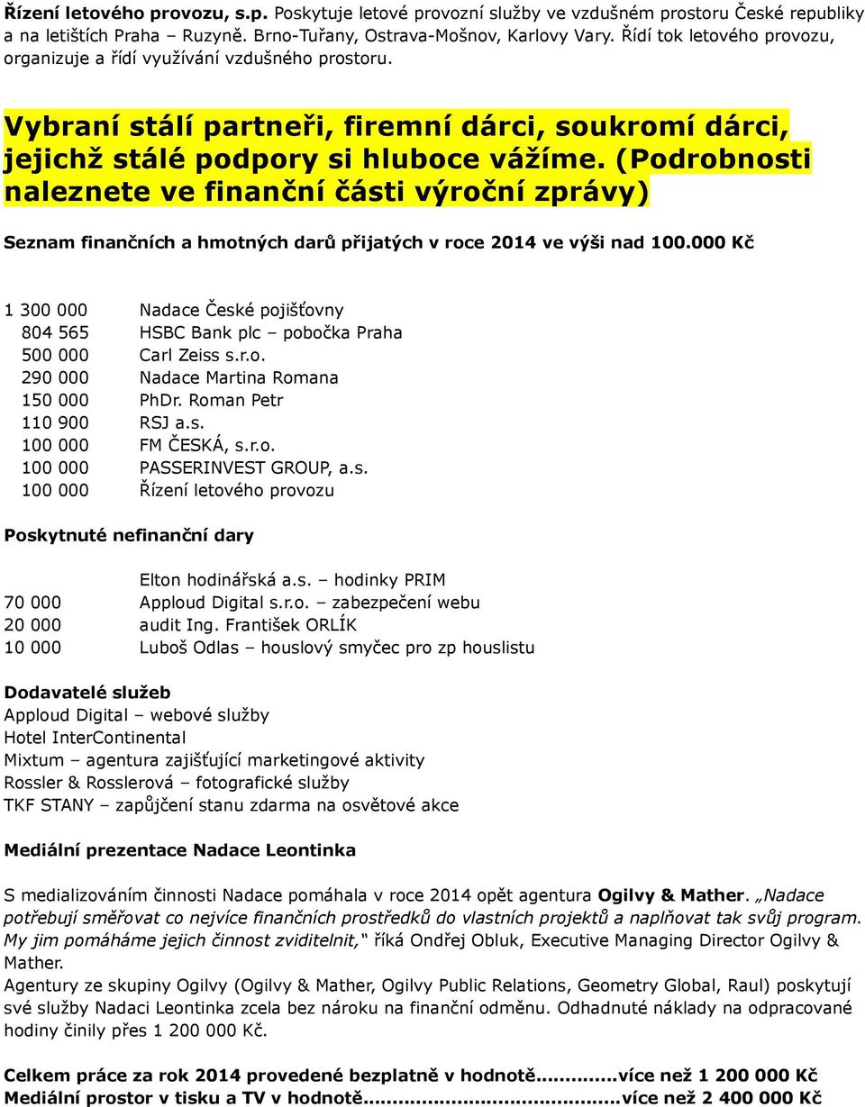 (Podrobnosti naleznete ve finanční části výroční zprávy) Seznam finančních a hmotných darů přijatých v roce 2014 ve výši nad 100.