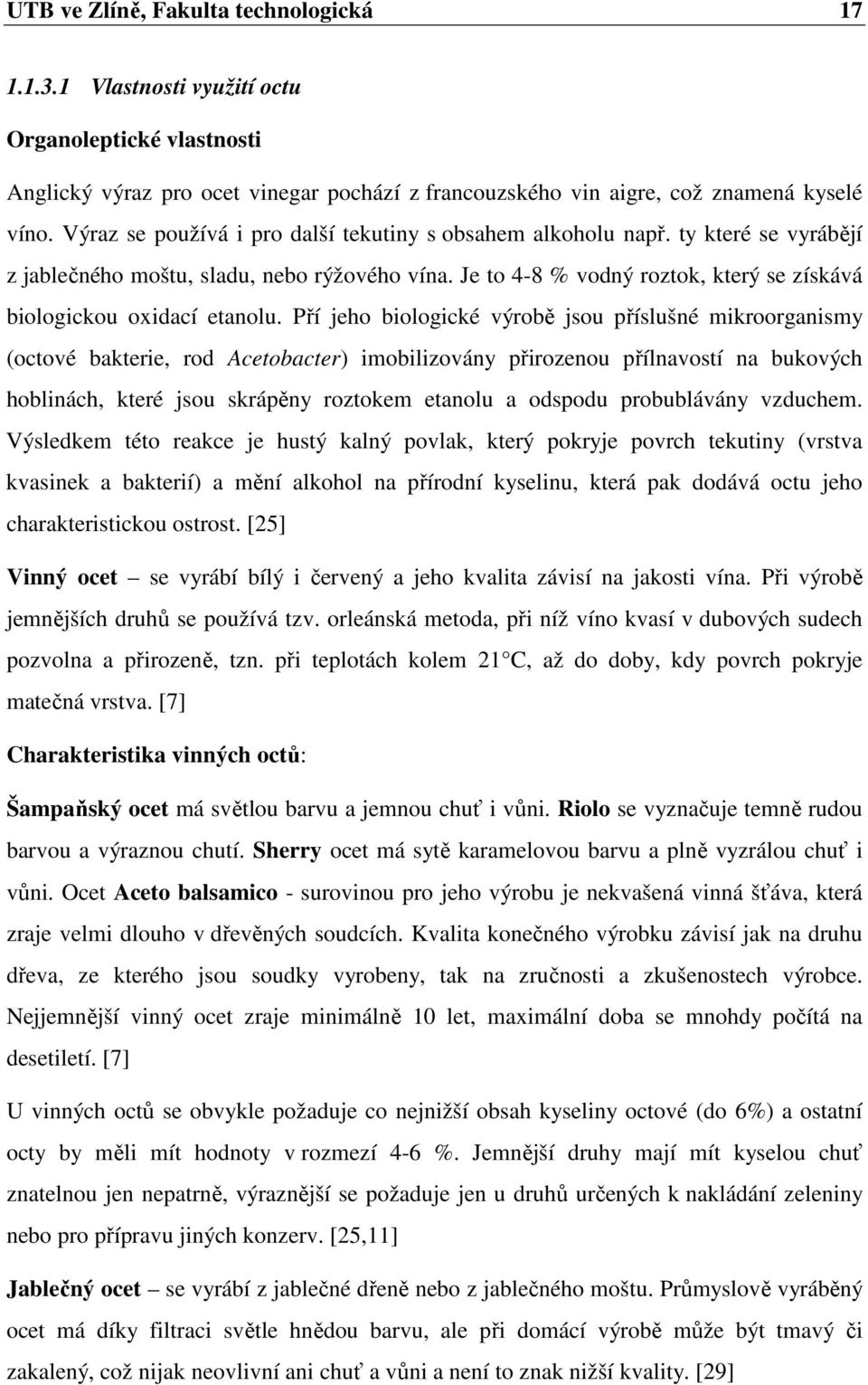 Je to 4-8 % vodný roztok, který se získává biologickou oxidací etanolu.