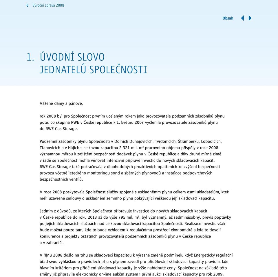 květnu 2007 vyčlenila provozovatele zásobníků plynu do RWE Gas Storage.