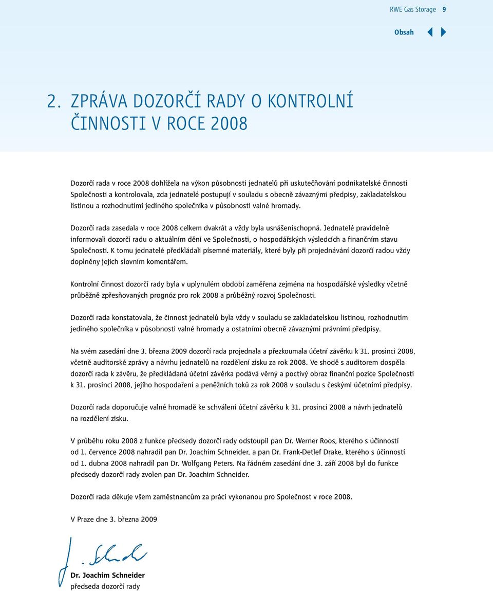 jednatelé postupují v souladu s obecně závaznými předpisy, zakladatelskou listinou a rozhodnutími jediného společníka v působnosti valné hromady.