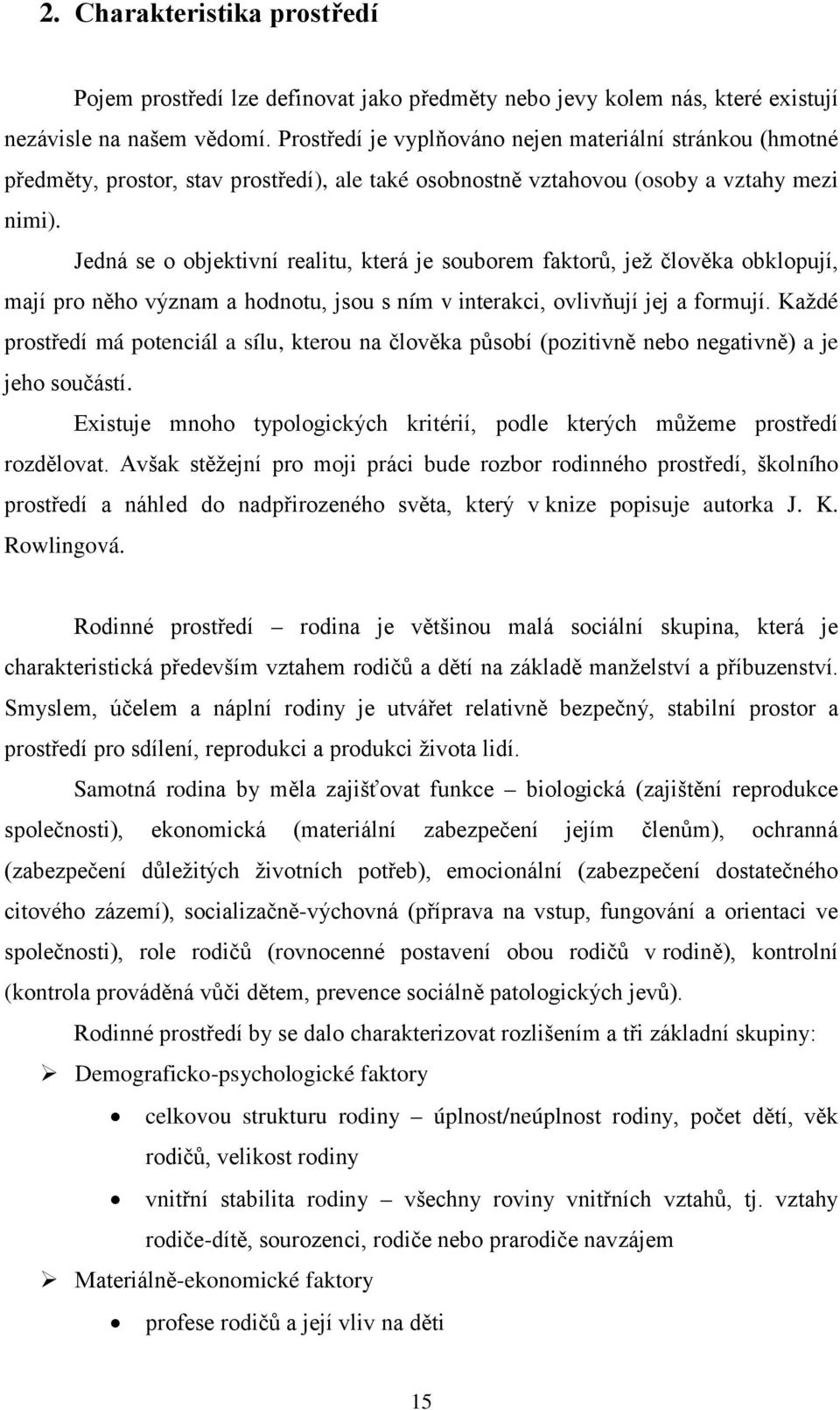 Jedná se o objektivní realitu, která je souborem faktorů, jež člověka obklopují, mají pro něho význam a hodnotu, jsou s ním v interakci, ovlivňují jej a formují.