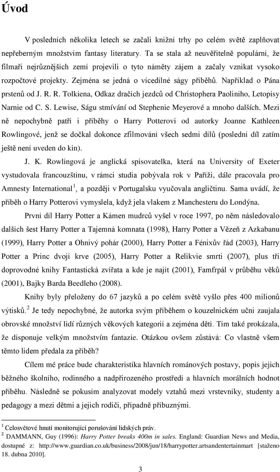 Například o Pána prstenů od J. R. R. Tolkiena, Odkaz dračích jezdců od Christophera Paoliniho, Letopisy Narnie od C. S. Lewise, Ságu stmívání od Stephenie Meyerové a mnoho dalších.