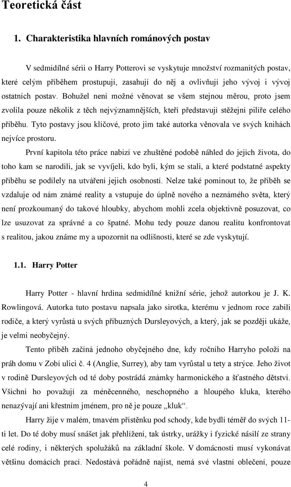 vývoj ostatních postav. Bohužel není možné věnovat se všem stejnou měrou, proto jsem zvolila pouze několik z těch nejvýznamnějších, kteří představují stěžejní pilíře celého příběhu.