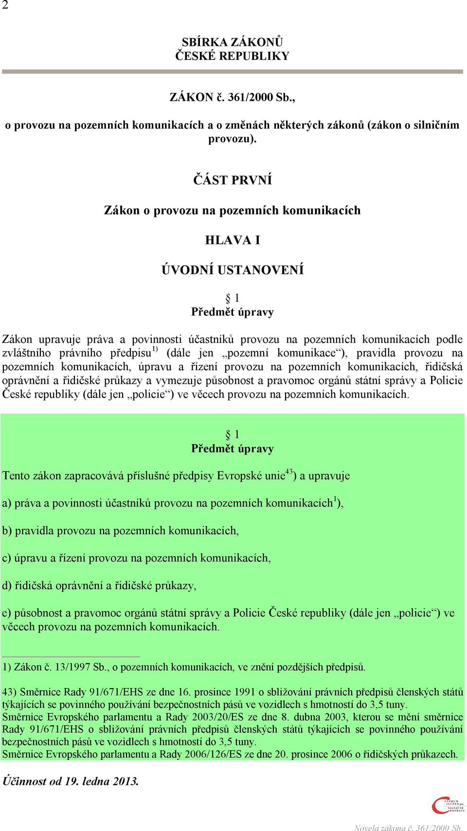 předpisu 1) (dále jen pozemní komunikace ), pravidla provozu na pozemních komunikacích, úpravu a řízení provozu na pozemních komunikacích, řidičská oprávnění a řidičské průkazy a vymezuje působnost a