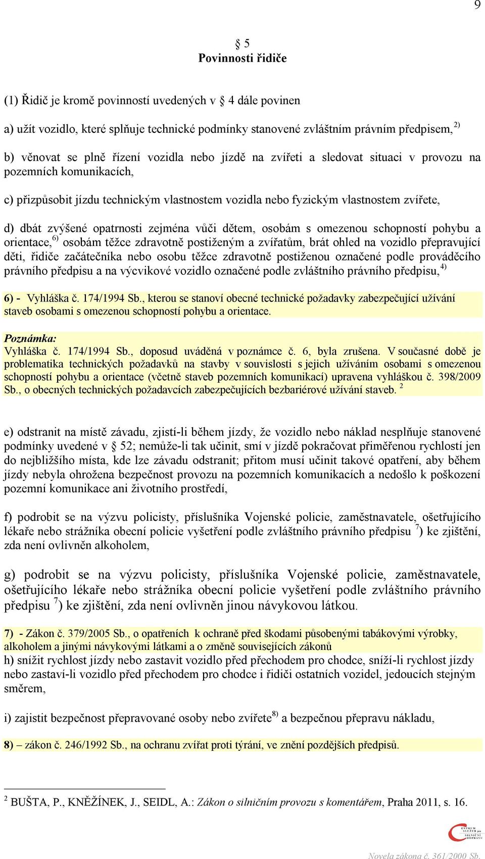 zejména vůči dětem, osobám s omezenou schopností pohybu a orientace, 6) osobám těžce zdravotně postiženým a zvířatům, brát ohled na vozidlo přepravující děti, řidiče začátečníka nebo osobu těžce