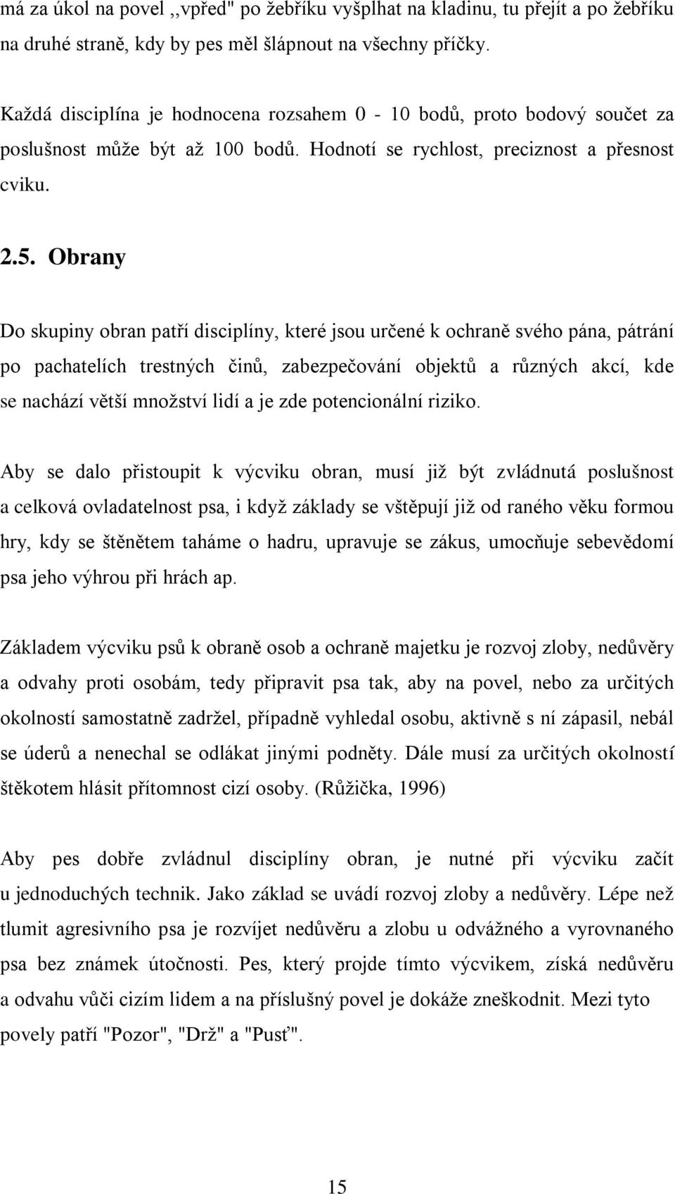 Obrany Do skupiny obran patří disciplíny, které jsou určené k ochraně svého pána, pátrání po pachatelích trestných činů, zabezpečování objektů a různých akcí, kde se nachází větší množství lidí a je