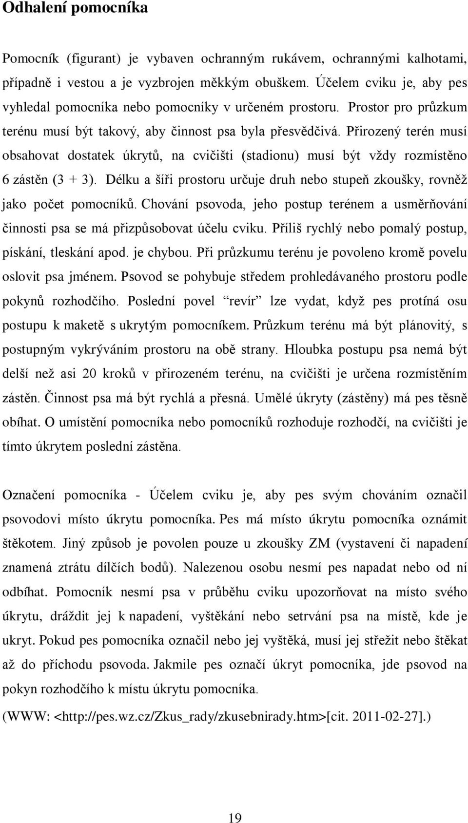 Přirozený terén musí obsahovat dostatek úkrytů, na cvičišti (stadionu) musí být vždy rozmístěno 6 zástěn (3 + 3). Délku a šíři prostoru určuje druh nebo stupeň zkoušky, rovněž jako počet pomocníků.