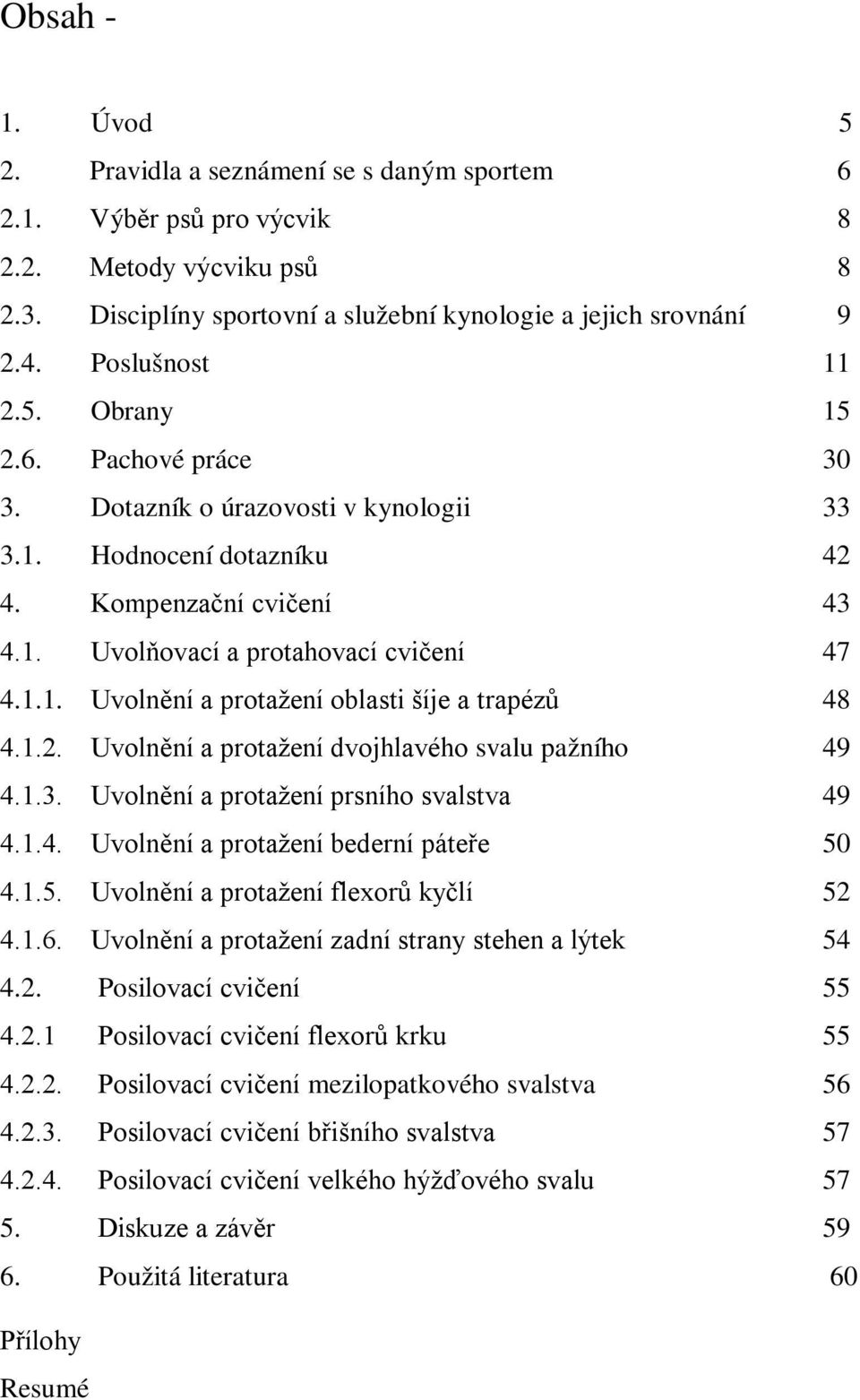 1.2. Uvolnění a protažení dvojhlavého svalu pažního 49 4.1.3. Uvolnění a protažení prsního svalstva 49 4.1.4. Uvolnění a protažení bederní páteře 50 4.1.5. Uvolnění a protažení flexorů kyčlí 52 4.1.6.