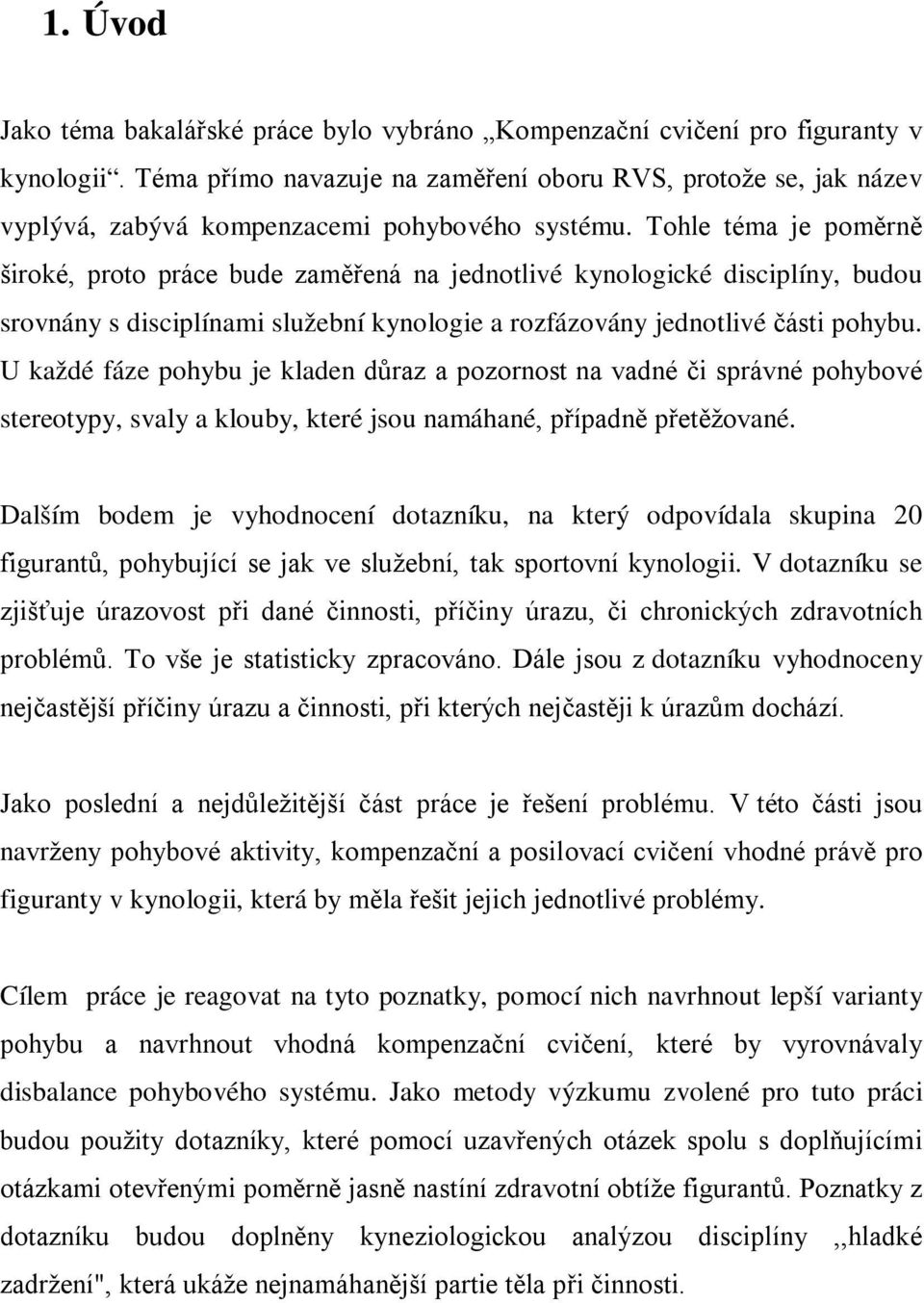 Tohle téma je poměrně široké, proto práce bude zaměřená na jednotlivé kynologické disciplíny, budou srovnány s disciplínami služební kynologie a rozfázovány jednotlivé části pohybu.