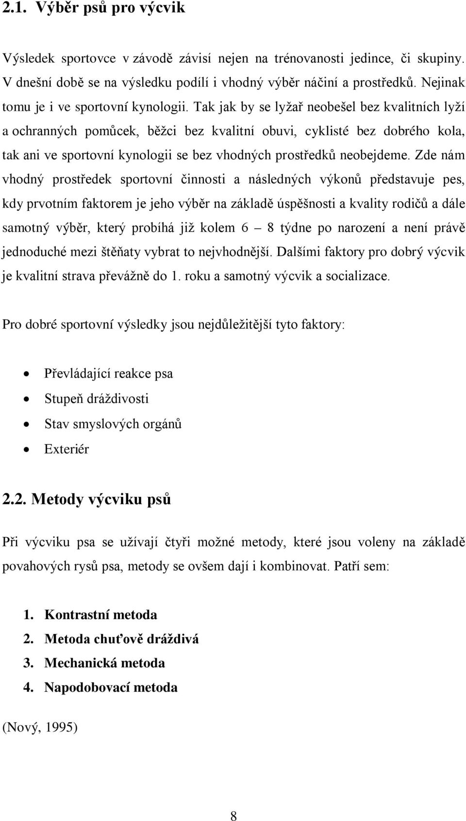 Tak jak by se lyžař neobešel bez kvalitních lyží a ochranných pomůcek, běžci bez kvalitní obuvi, cyklisté bez dobrého kola, tak ani ve sportovní kynologii se bez vhodných prostředků neobejdeme.