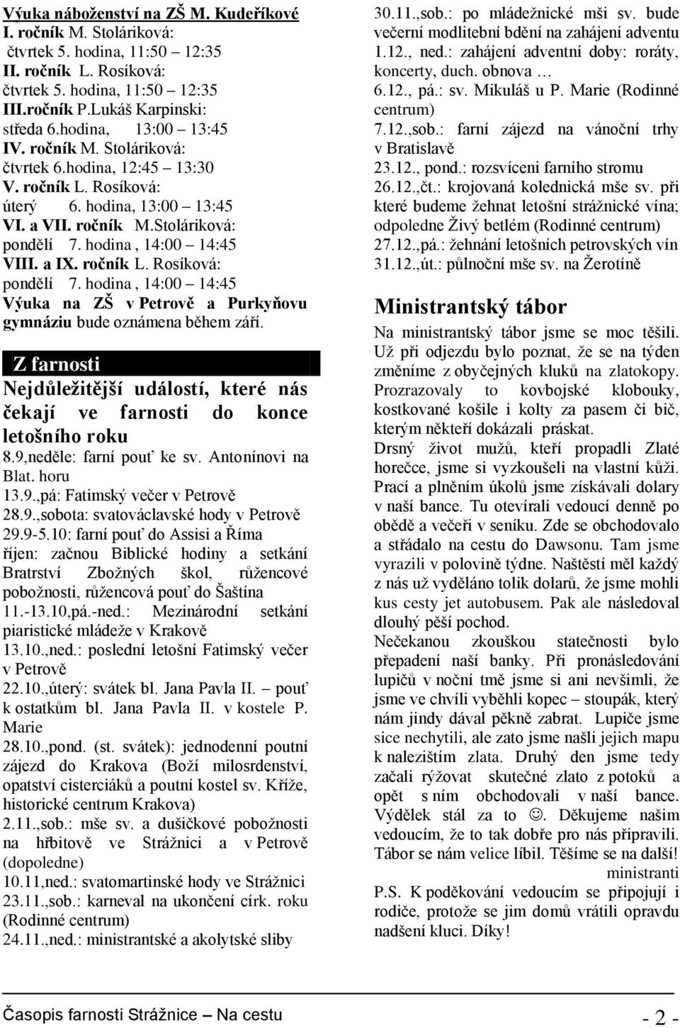 a IX. ročník L. Rosíková: pondělí 7. hodina, 14:00 14:45 Výuka na ZŠ v Petrově a Purkyňovu gymnáziu bude oznámena během září.