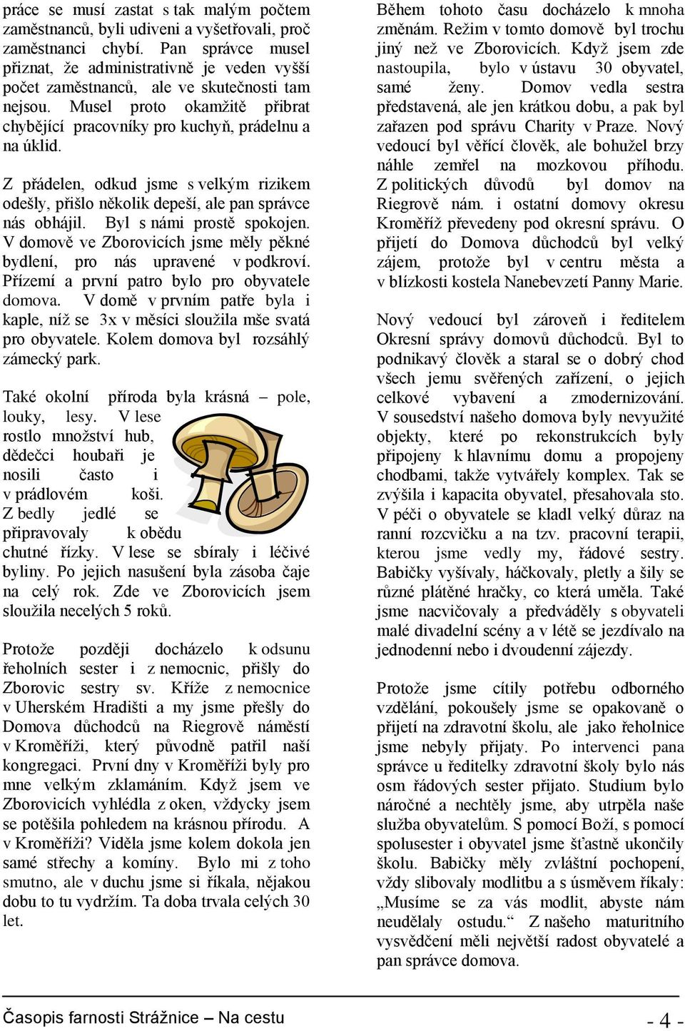 Z přádelen, odkud jsme s velkým rizikem odešly, přišlo několik depeší, ale pan správce nás obhájil. Byl s námi prostě spokojen.