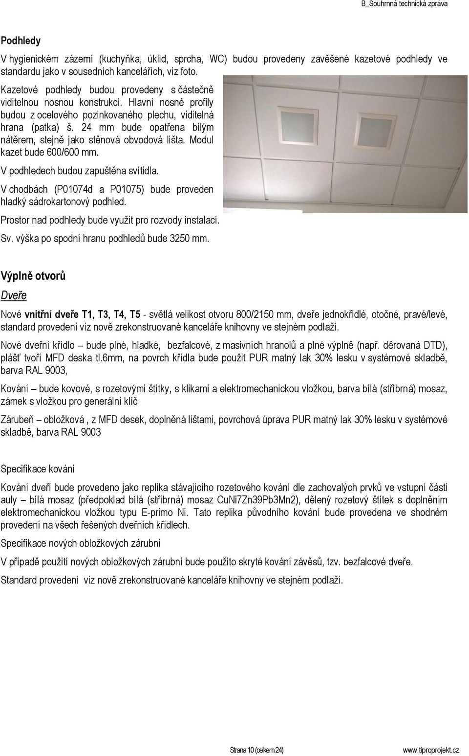 24 mm bude opatřena bílým nátěrem, stejně jako stěnová obvodová lišta. Modul kazet bude 600/600 mm. V podhledech budou zapuštěna svítidla.