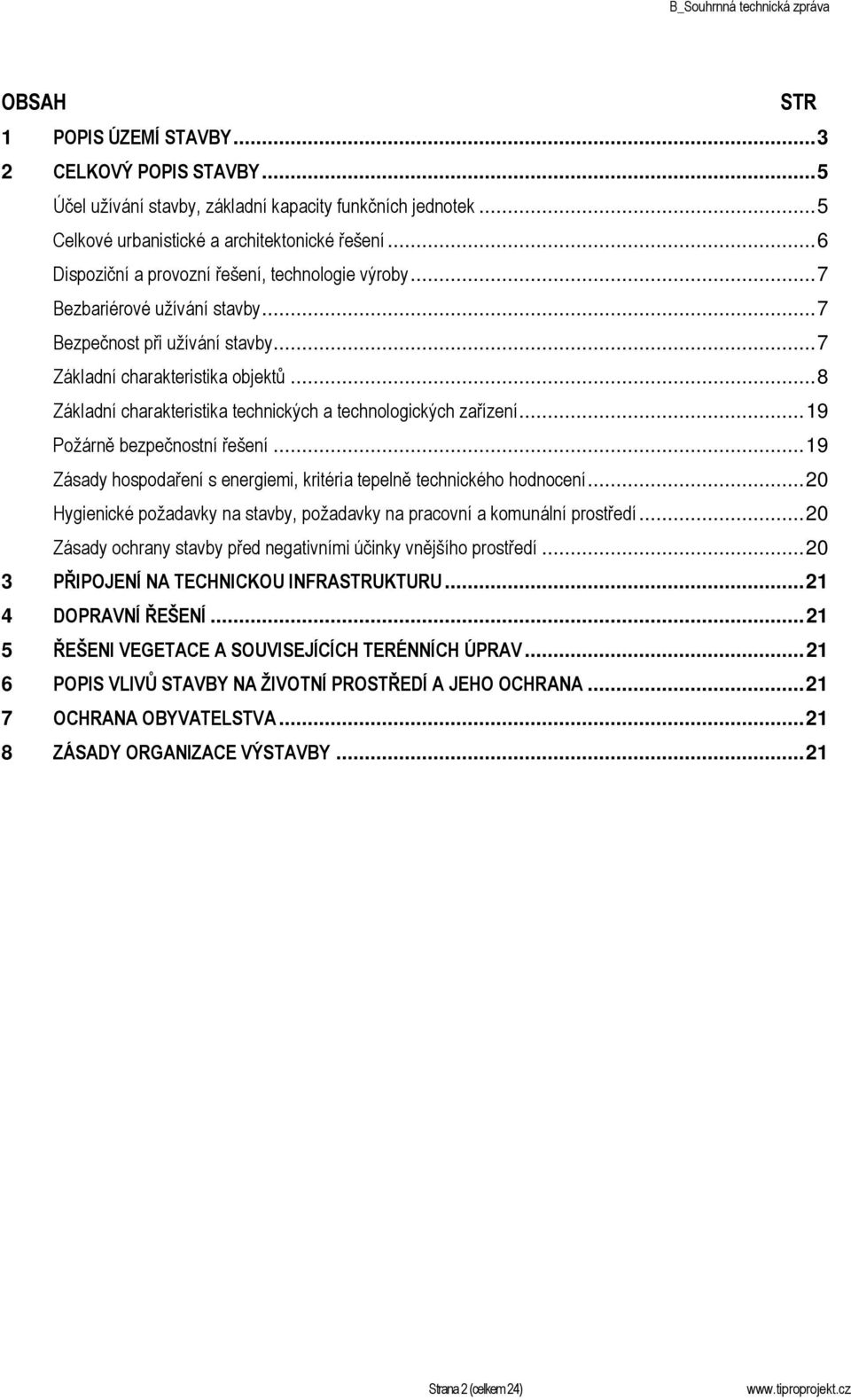 .. 8 Základní charakteristika technických a technologických zařízení... 19 Požárně bezpečnostní řešení... 19 Zásady hospodaření s energiemi, kritéria tepelně technického hodnocení.