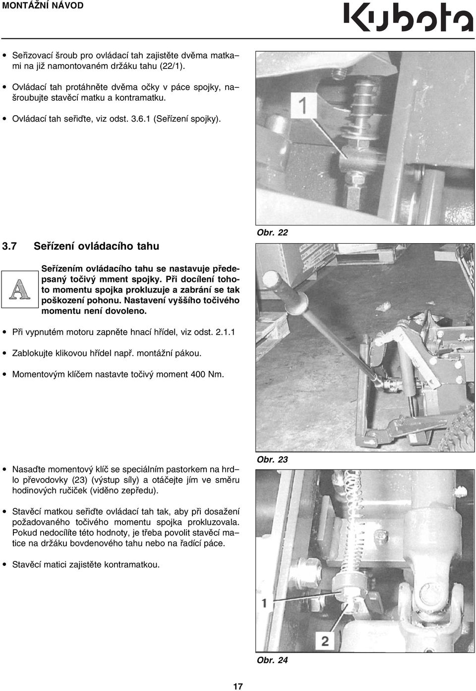 22 Seřízením ovládacího tahu se nastavuje předepsaný točivý mment spojky. Při docílení tohoto momentu spojka prokluzuje a zabrání se tak poškození pohonu.