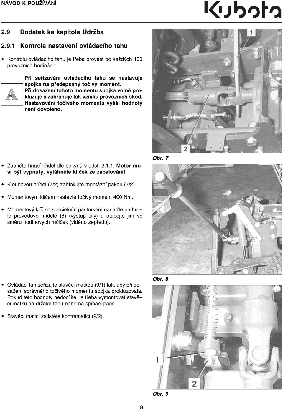 Nastavování točivého momentu vyšší hodnoty není dovoleno. Zapněte hnací hřídel dle pokynů v odst. 2.1.1. Motor musí být vypnutý, vytáhněte klíček ze zapalování! Obr.