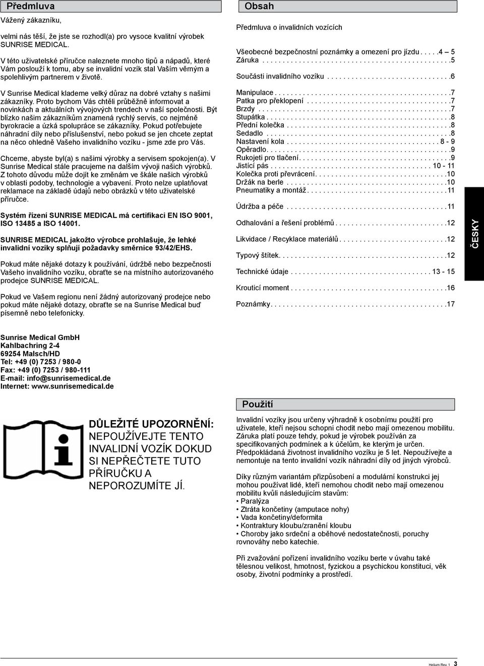 Obsah Předmluva o invalidních vozících Všeobecné bezpečnostní poznámky a omezení pro jízdu...4 5 Záruka...5 Součásti invalidního vozíku.