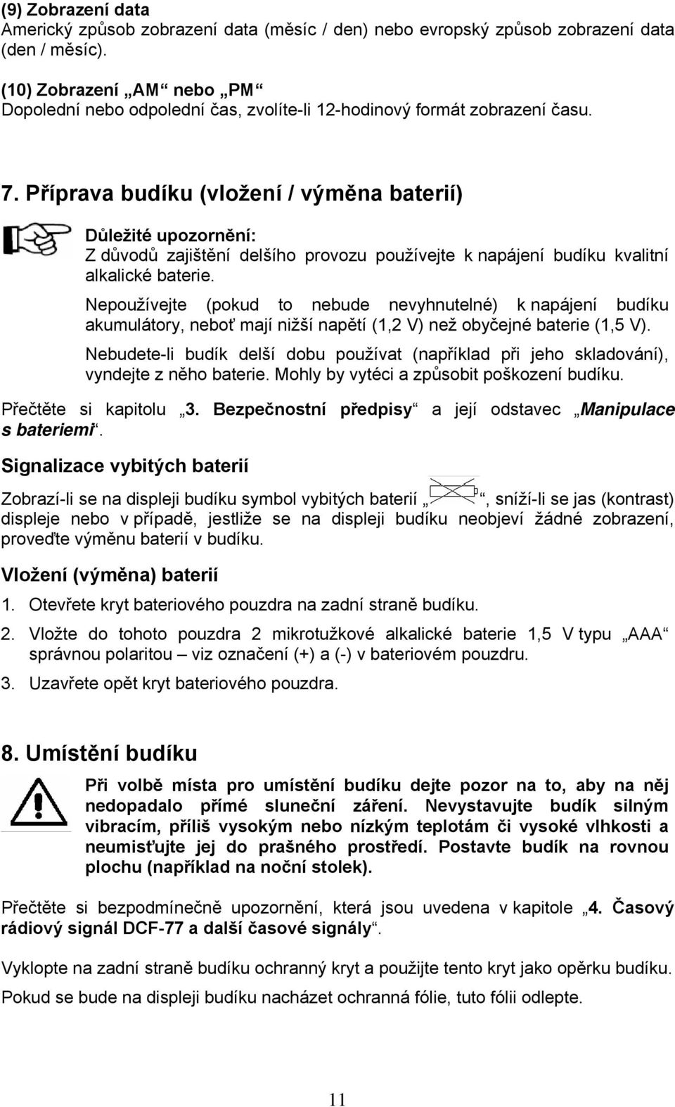 Příprava budíku (vložení / výměna baterií) Důležité upozornění: Z důvodů zajištění delšího provozu používejte k napájení budíku kvalitní alkalické baterie.