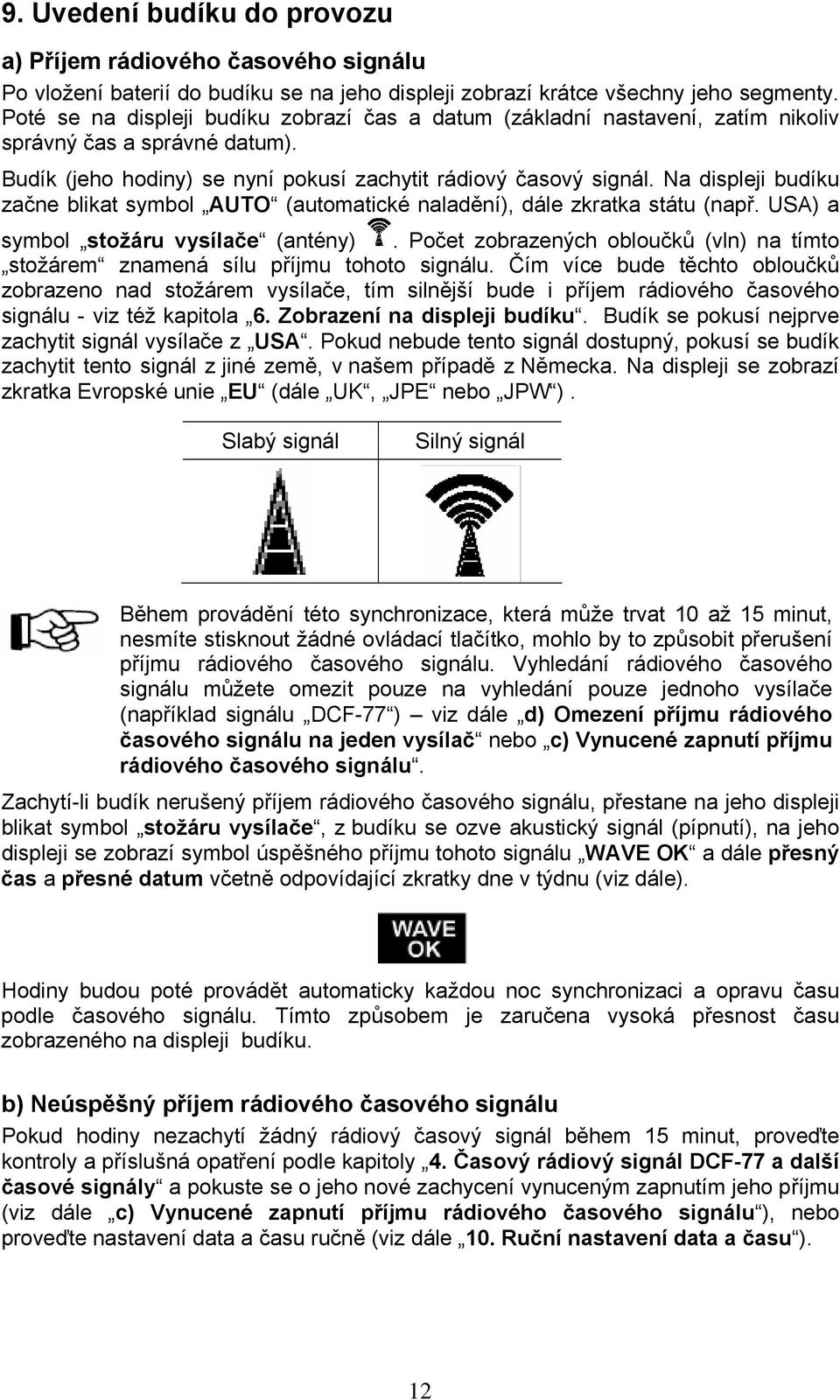 Na displeji budíku začne blikat symbol AUTO (automatické naladění), dále zkratka státu (např. USA) a symbol stožáru vysílače (antény).