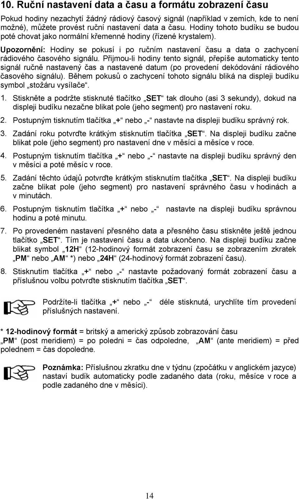 Přijmou-li hodiny tento signál, přepíše automaticky tento signál ručně nastavený čas a nastavené datum (po provedení dekódování rádiového časového signálu).