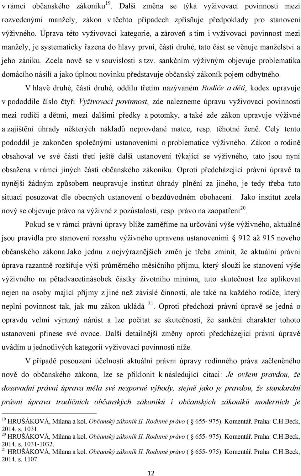 Zcela nově se v souvislosti s tzv. sankčním výţivným objevuje problematika domácího násilí a jako úplnou novinku představuje občanský zákoník pojem odbytného.