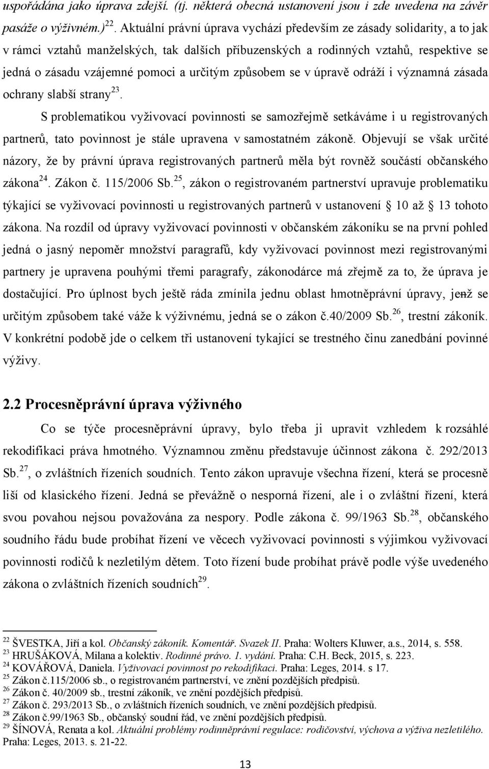 určitým způsobem se v úpravě odráţí i významná zásada ochrany slabší strany 23.