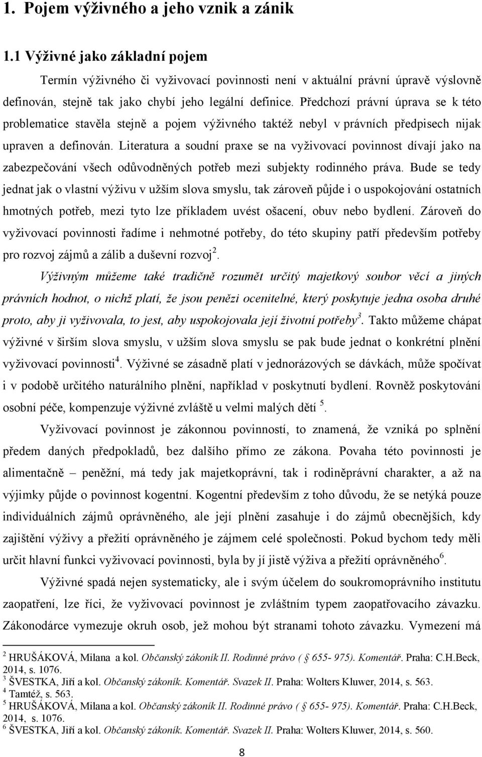 Předchozí právní úprava se k této problematice stavěla stejně a pojem výţivného taktéţ nebyl v právních předpisech nijak upraven a definován.