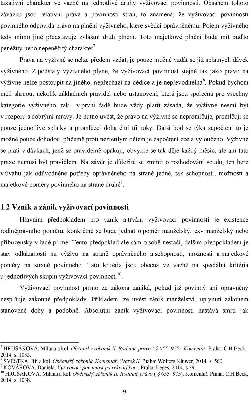 Pojem výţivného tedy mimo jiné představuje zvláštní druh plnění. Toto majetkové plnění bude mít buďto peněţitý nebo nepeněţitý charakter 7.